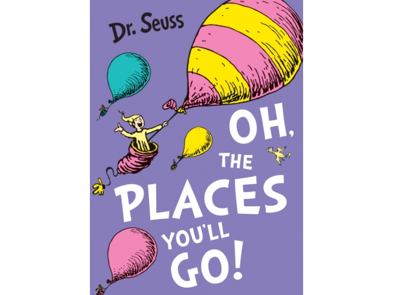 Oh, The Places You'll Go! - Dr. Seuss