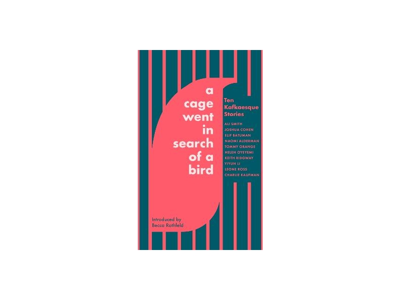 A Cage Went in Search of a Bird - Ten Kafkaesque Stories - Ali Smith