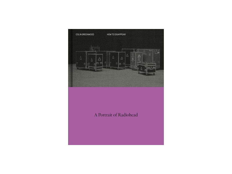 How to Disappear: A Portrait of Radiohead Colin Greenwood