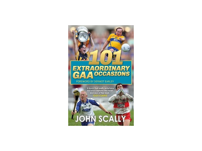 101 Extraordinary GAA Occasions - John Scally