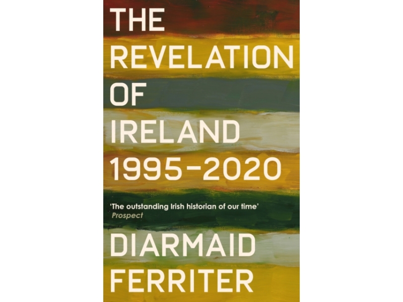 The Revelation of Ireland 1995 - 2020 - Diarmaid Ferriter