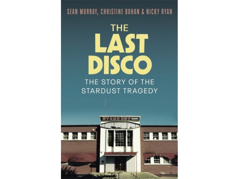 The Last Disco: The Story of the Stardust Tragedy - Sean Murray, Christine Bohan & Nicky Ryan